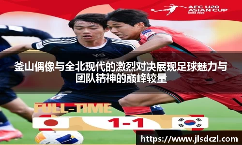 釜山偶像与全北现代的激烈对决展现足球魅力与团队精神的巅峰较量