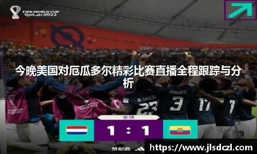 今晚美国对厄瓜多尔精彩比赛直播全程跟踪与分析