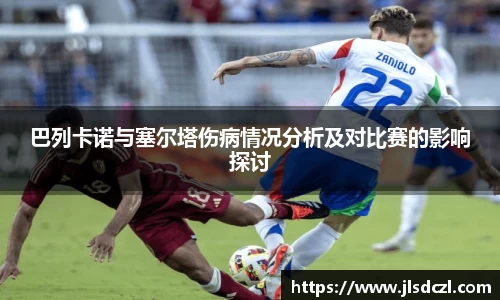 巴列卡诺与塞尔塔伤病情况分析及对比赛的影响探讨