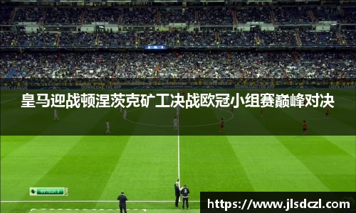 皇马迎战顿涅茨克矿工决战欧冠小组赛巅峰对决